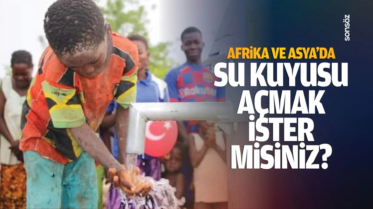 Afrika ve Asya'da su kuyusu açmak ister misiniz?