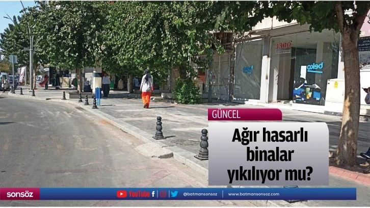 Ağır hasarlı binalar yıkılıyor mu?