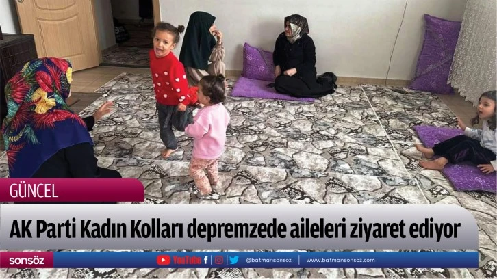 AK Parti Kadın Kolları depremzede aileleri ziyaret ediyor