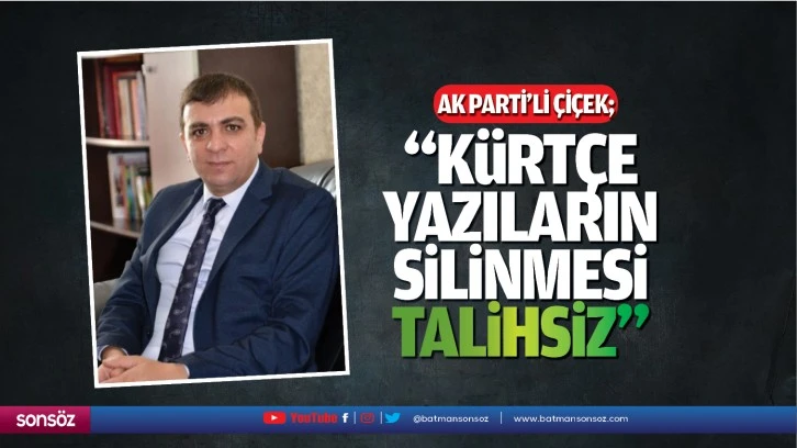 AK Parti’li Çiçek; “Kürtçe yazıların silinmesi talihsiz…”