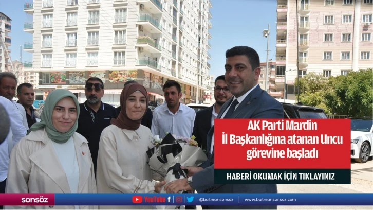 AK Parti Mardin İl Başkanlığına atanan Uncu görevine başladı