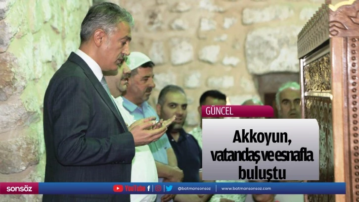 Akkoyun, vatandaş ve esnafla buluştu