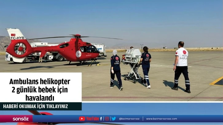 Ambulans helikopter 2 günlük bebek için havalandı