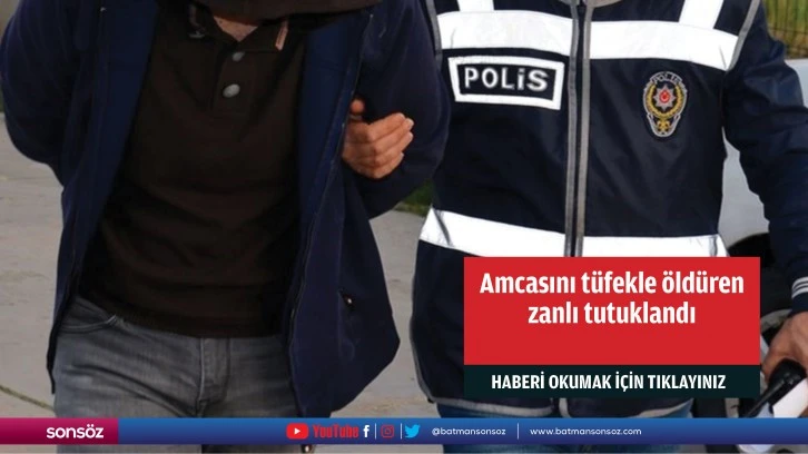 Amcasını tüfekle öldüren zanlı tutuklandı