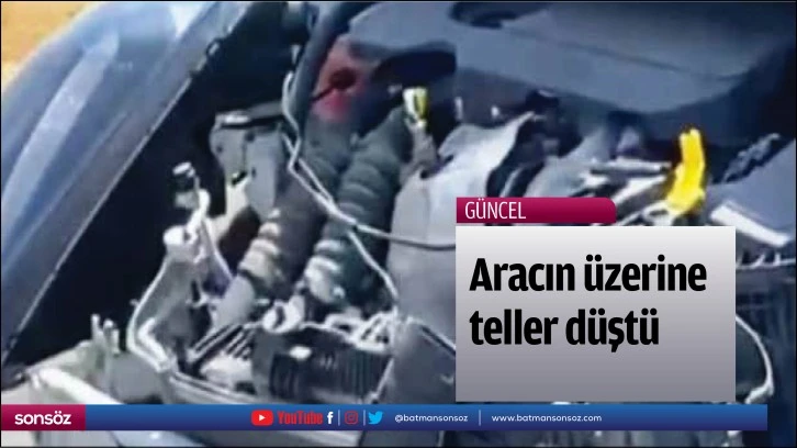 Aracın üzerine teller düştü