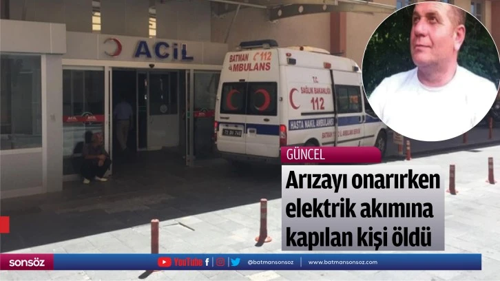 Arızayı onarırken elektrik akımına kapılan kişi öldü