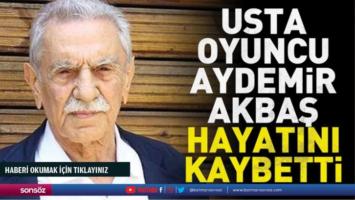 Aydemir Akbaş hayatını kaybetti