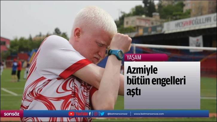 Azmiyle bütün engelleri aştı