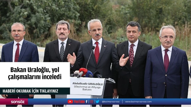 Bakan Uraloğlu, yol çalışmalarını inceledi