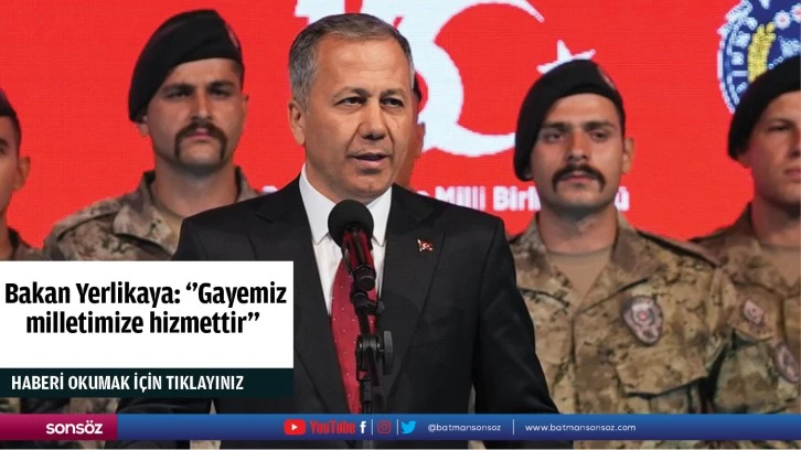  Bakan Yerlikaya: ''Gayemiz milletimize hizmettir''