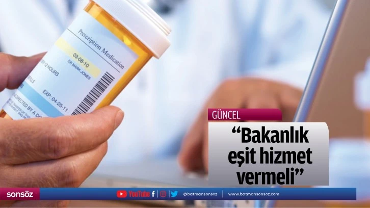 “Bakanlık, eşit hizmet vermeli”