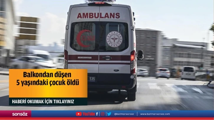 Balkondan düşen 5 yaşındaki çocuk öldü