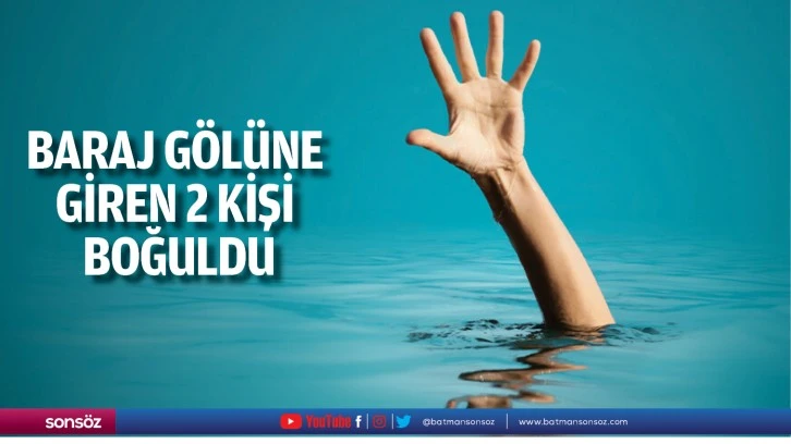 Baraj gölüne giren 2 kişi boğuldu