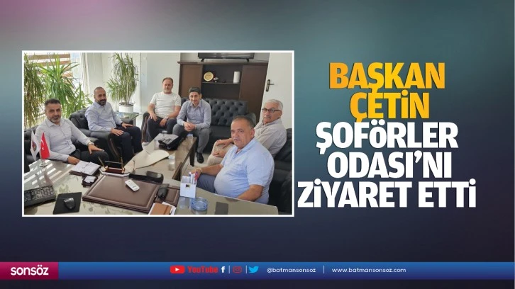 Başkan Çetin, Şoförler Odası’nı ziyaret etti