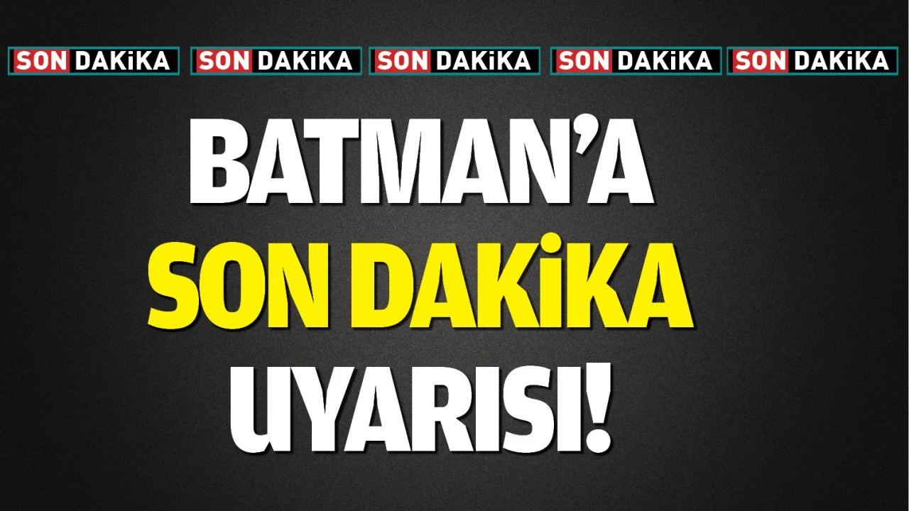 Batman’a son dakika uyarısı!