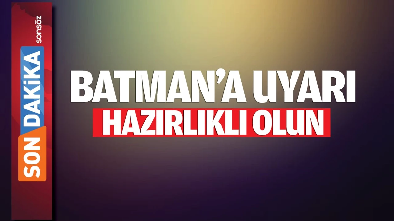 Batman’a uyarı; Hazırlıklı olun