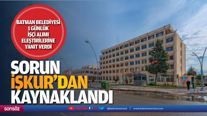 Batman Belediyesi, 1 günlük işçi alımı eleştirilerine yanıt verdi; Sorun, İŞKUR’dan kaynaklandı