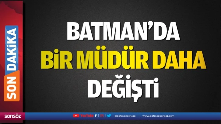 Batman’da bir müdür daha değişti