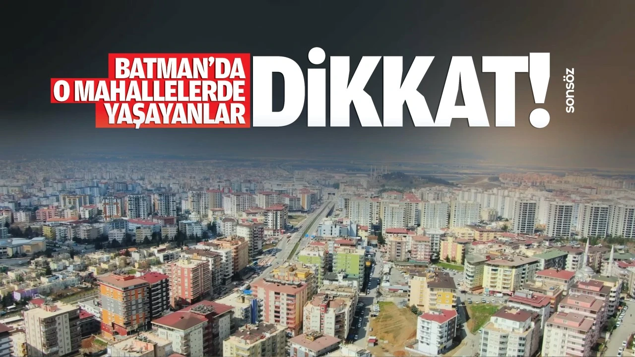 Batman’da o mahallelerde yaşayanlar dikkat!