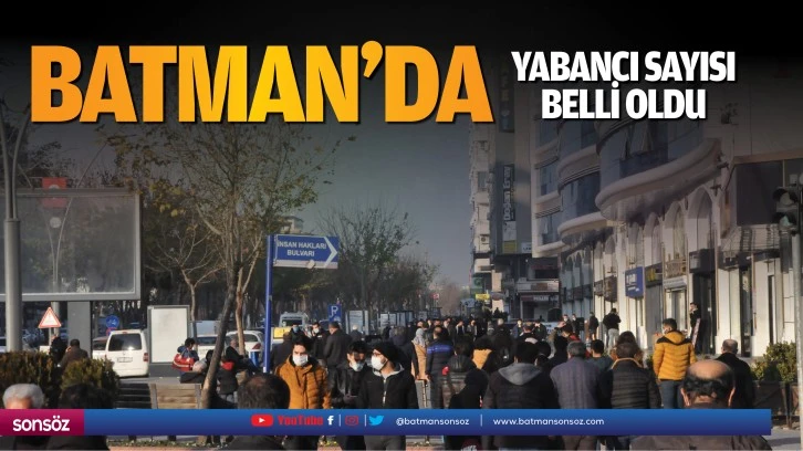 Batman’da yabancı sayısı belli oldu