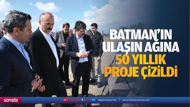 Batman’ın ulaşın ağına 50 yıllık proje çizildi