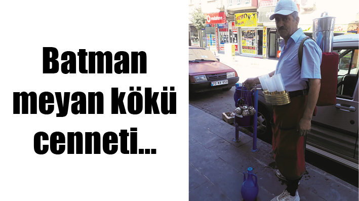 BATMAN, MEYAN KÖKÜ CENNETİ…