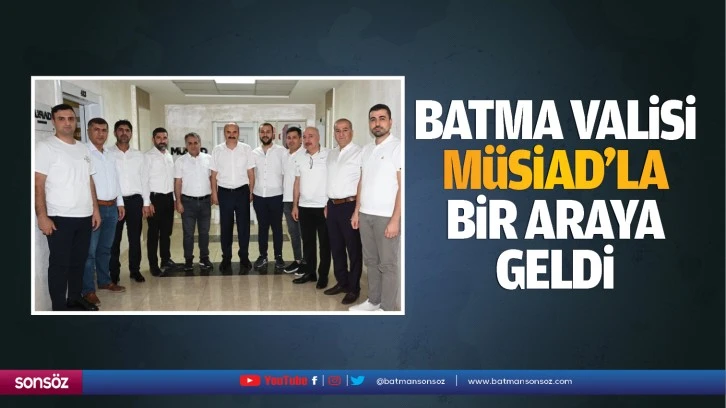 Batman Valisi, MÜSİAD’la bir araya geldi