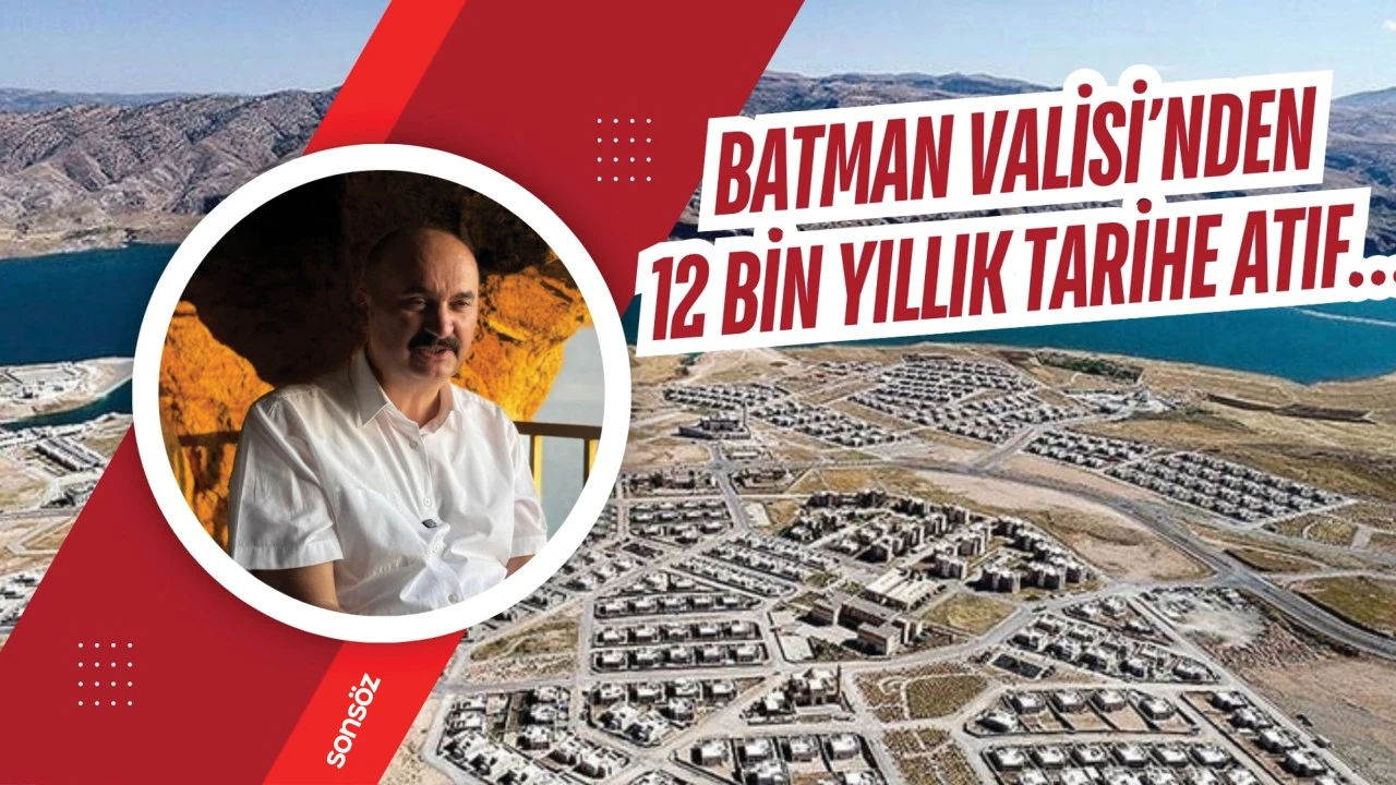 Batman Valisi’nden 12 bin yıllık tarihe atıf…