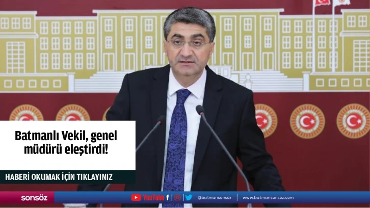 Batmanlı Vekil, genel müdürü eleştirdi!