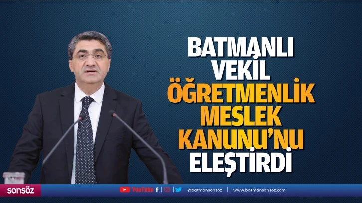 Batmanlı Vekil, Öğretmenlik Meslek Kanunu’nu eleştirdi