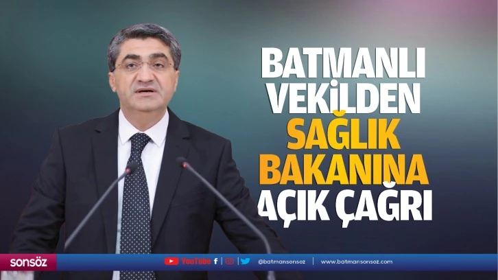 Batmanlı Vekilden Sağlık Bakanına açık çağrı