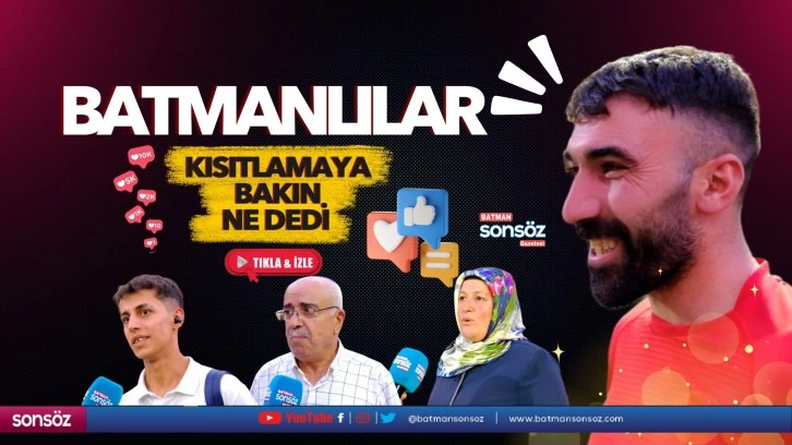 Batmanlılar kısıtlamaya bakın ne dedi?