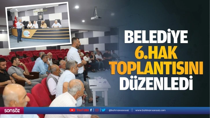 Belediye, 6.hak toplantısını düzenledi