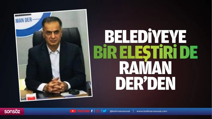 Belediyeye bir eleştiri de Raman Der’den