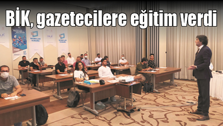 BİK, GAZETECİLERE EĞİTİM VERDİ