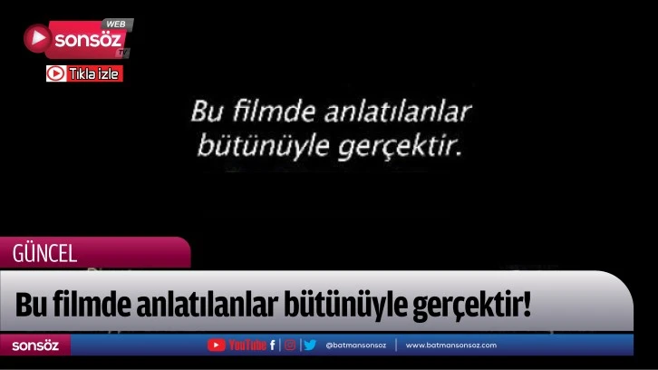 Bu filmde anlatılanlar tamamen gerçektir!