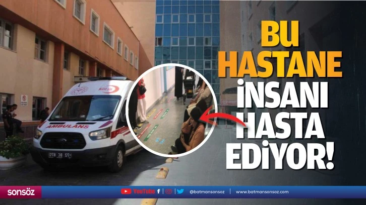 Bu hastane insanı hasta ediyor!