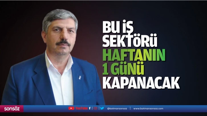 Bu iş sektörü haftanın 1 günü kapanacak