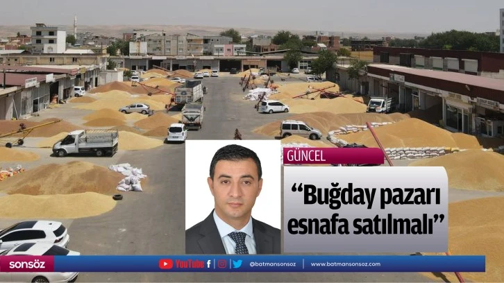 “Buğday pazarı, esnafa satılmalı”