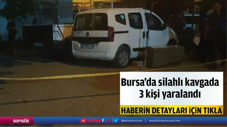 Bursa'da silahlı kavgada 3 kişi yaralandı