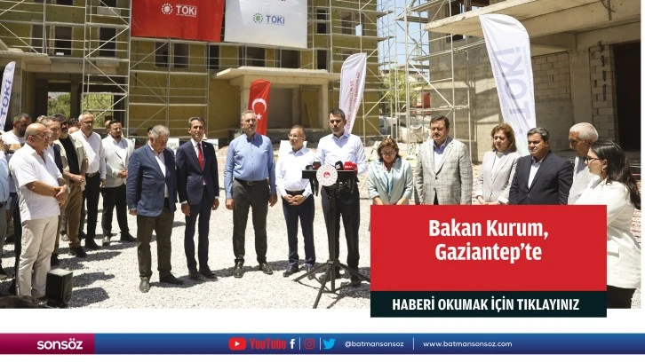 Çevre, Şehircilik ve İklim Değişikliği Bakanı Kurum, Gaziantep'te