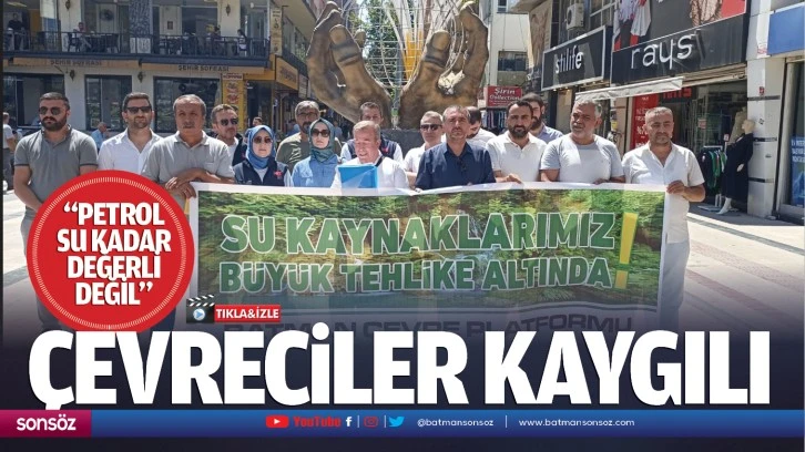 Çevreciler kaygılı; “Petrol, su kadar değerli değil…”