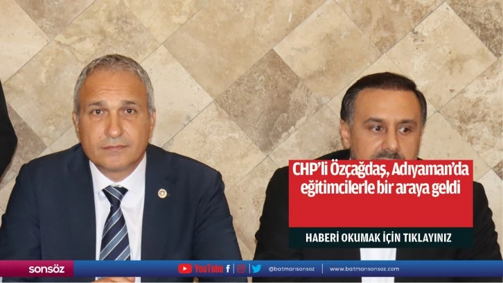 CHP'li Özçağdaş, Adıyaman'da eğitimcilerle bir araya geldi