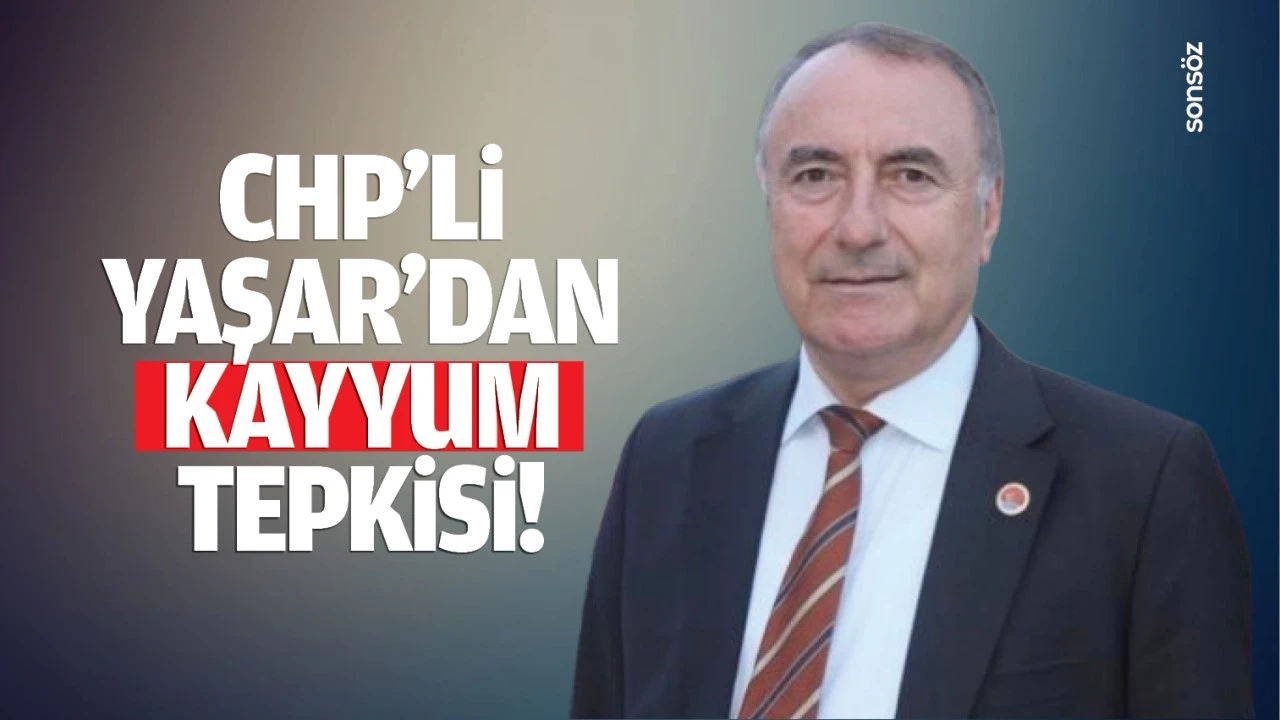 CHP’li Yaşar’dan kayyum tepkisi!