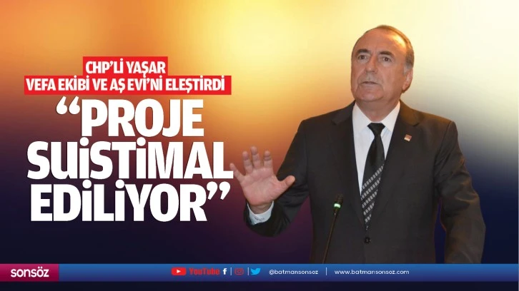 CHP’li Yaşar; “Proje suistimal ediliyor”