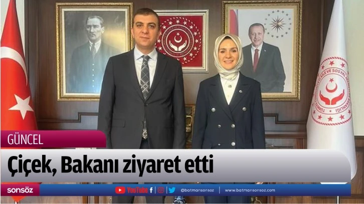 Çiçek, Bakanı ziyaret etti