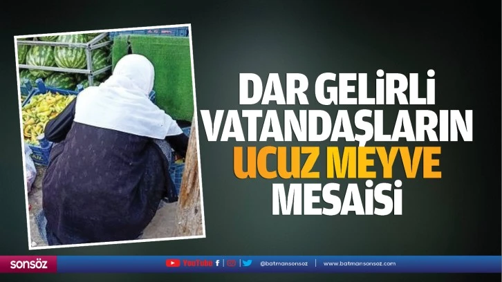 Dar gelirli vatandaşların ucuz meyve mesaisi