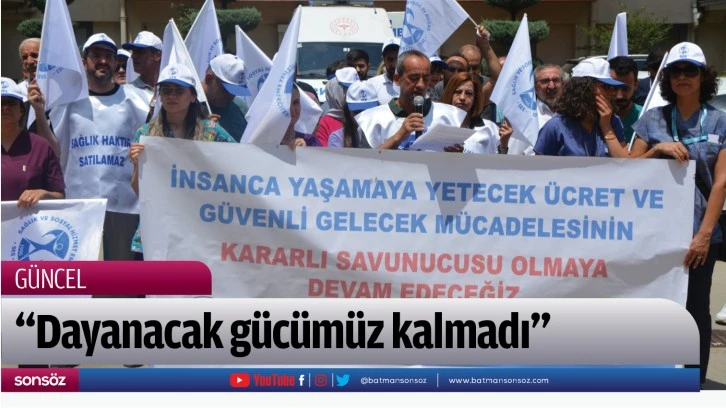 “Dayanacak gücümüz kalmadı”