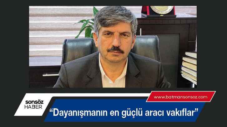 “Dayanışmanın en güçlü aracı vakıflar”