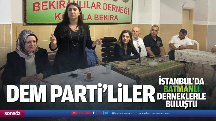 Dem Parti’liler, İstanbul’da Batmanlı derneklerle buluştu